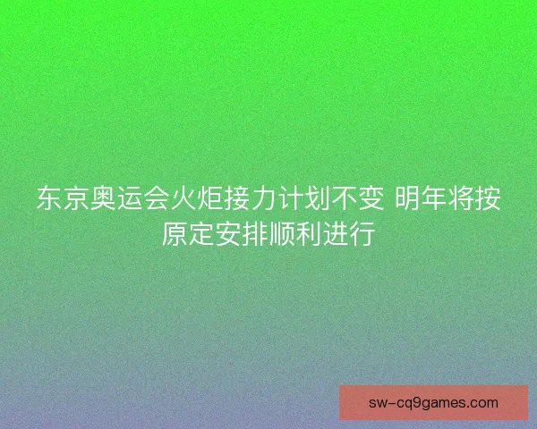 东京奥运会火炬接力计划不变 明年将按原定安排顺利进行
