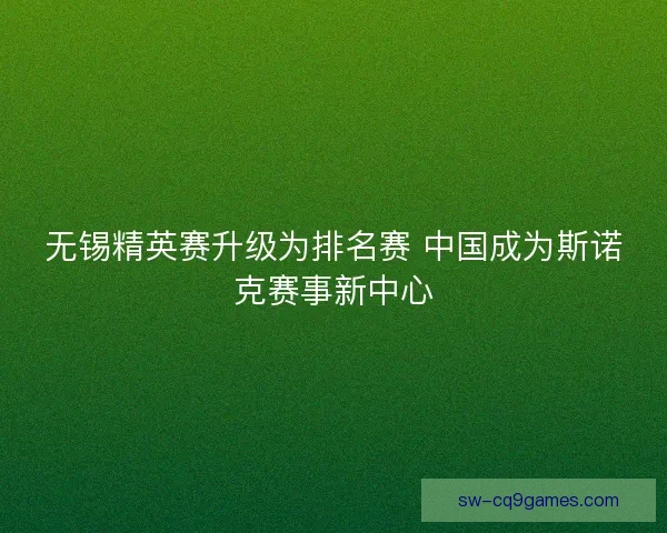 无锡精英赛升级为排名赛 中国成为斯诺克赛事新中心